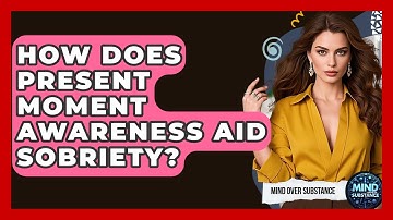 How Does Present Moment Awareness Aid Sobriety? - Mind Over Substance