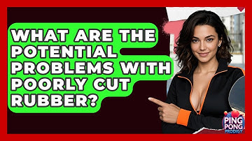 What Are The Potential Problems With Poorly Cut Rubber? - Ping Pong Prodigy