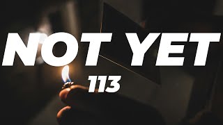 Miniatura de "113 - ‘NOT YET’ LYRICS"