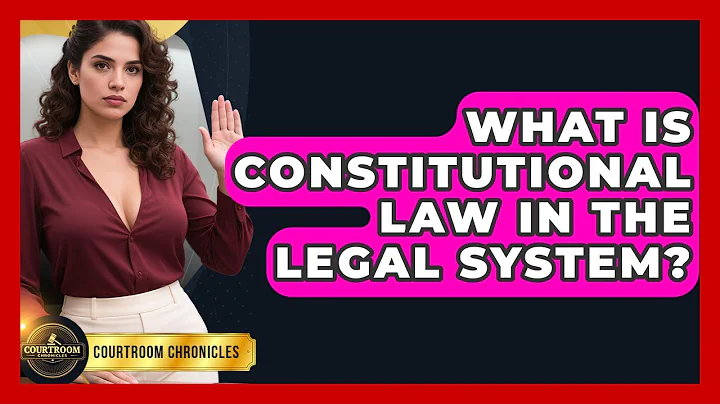 What Is Constitutional Law In The Legal System? - Courtroom Chronicles