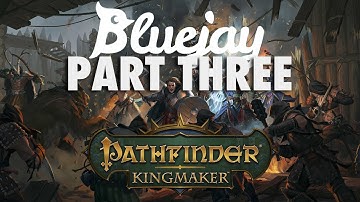 Bluejay Plays Pathfinder: Kingmaker [Part 3]