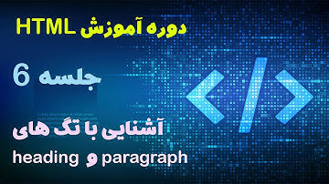 دوره آموزش HTML - جلسه ششم - آشنایی با تگ های heading و paragraph