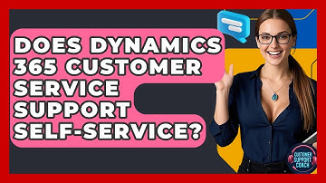 Does Dynamics 365 Customer Service Support Self-service? - Customer Support Coach