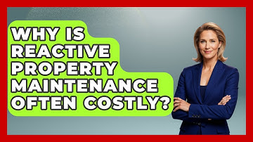 Why Is Reactive Property Maintenance Often Costly? - Mastering Property Management