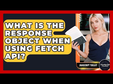 What Is The Response Object When Using Fetch API? - JavaScript Toolkit