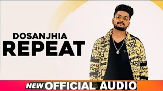 Repeat Official Audio Dosanjhia Latest Punjabi Songs