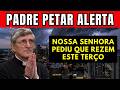 PADRE PETAR ALERTA — NOSSA SENHORA PEDIU QUE REZEM ESTE TERÇO ANTES DOS 3 DIAS DE ESCURIDÃO