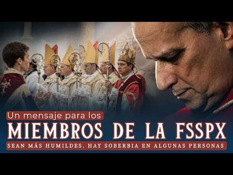 Un mensaje para los miembros de la FSSPX: sean más humildes. Hay mucha soberbia en algunas personas.