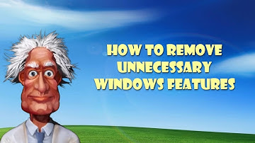 How to Remove Unnecessary Windows Features