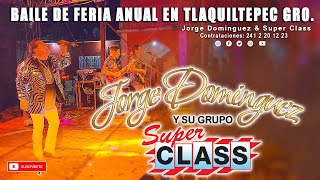 JORGE DOMINGUEZ Y SU GRUPO SUPER CLASS  BAILE  DE FERIA EN  TLAQUILTEPEC GRO.