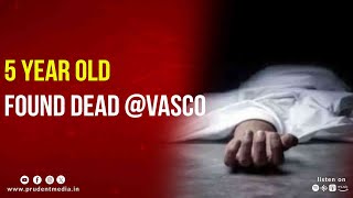 5 YEAR OLD FOUND DEAD @VASCO