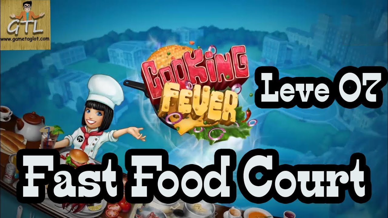 Cooking Fever - Level 07 - Fast Food Court - YouTube
