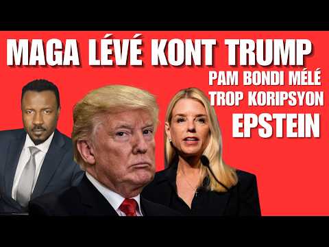 MAGA FACHE - PAM BONDI MELE - SEKRE YO DEYO - TRUMP AMBA PRESSYON - ABNER GELIN