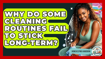 Why Do Some Cleaning Routines Fail to Stick Long-Term? - Homekeeping Handbook
