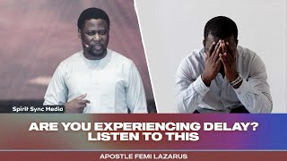 ARE YOU EXPERIENCING DELAY? LISTEN TO THIS  || APOSTLE FEMI LAZARUS