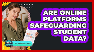 Are Online Platforms Safeguarding Student Data? - Gen Alpha Adventures