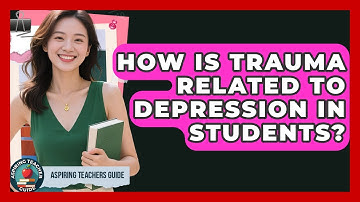 How Is Trauma Related To Depression In Students? - Aspiring Teacher Guide