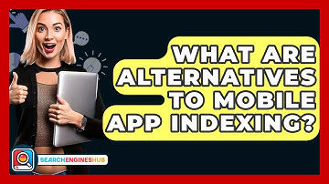 What Are Alternatives To Mobile App Indexing? - SearchEnginesHub.com