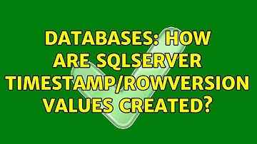 Databases: How are SQLServer Timestamp/RowVersion Values Created? (2 Solutions!!)