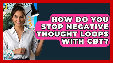How Do You Stop Negative Thought Loops With CBT? - CBT Toolkit
