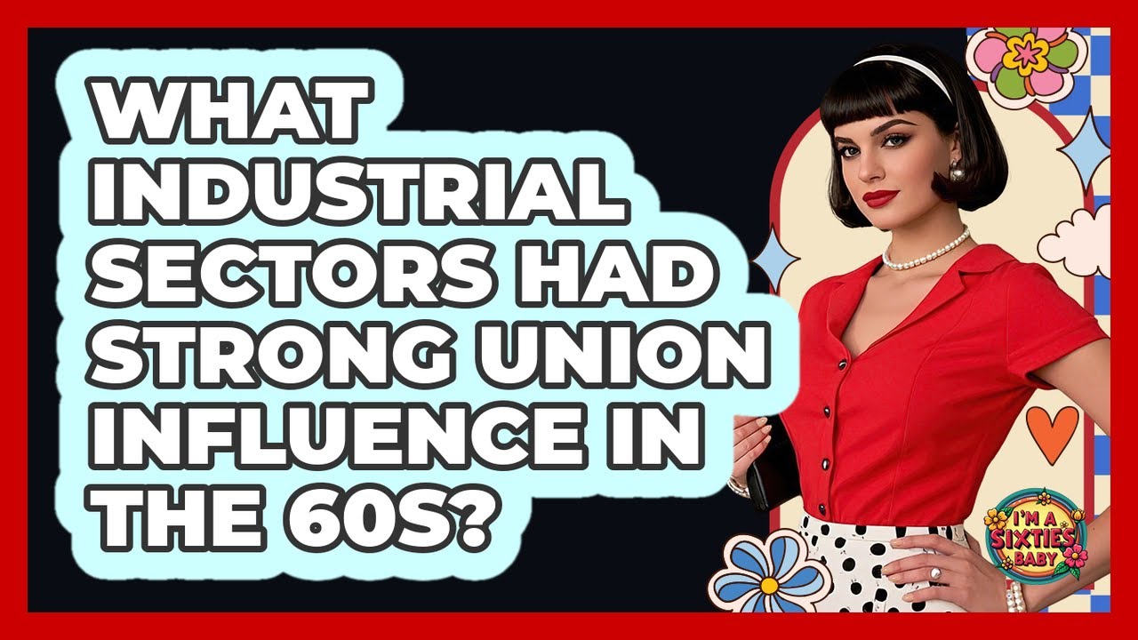 What Industrial Sectors Had Strong Union Influence In The 60s?