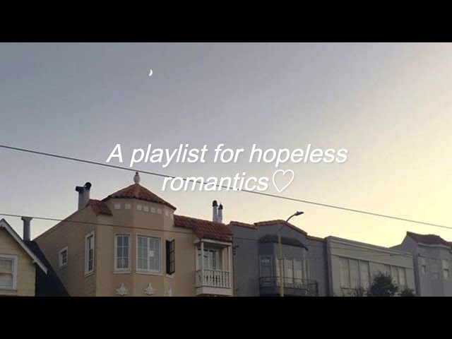 A playlist for hopeless romantics ♡ class=