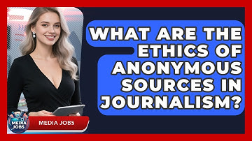 What Are The Ethics Of Anonymous Sources In Journalism? - Media Jobs