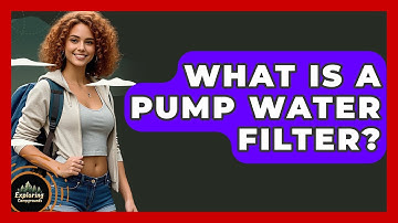 What Is A Pump Water Filter? - Exploring Campgrounds
