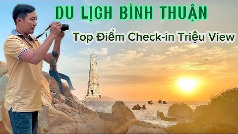 Du Lịch Bình Thuận 2025 - Top Những Điểm Check-in Triệu View
