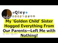 My golden child sister hogged everything from our parentsleft me with nothing