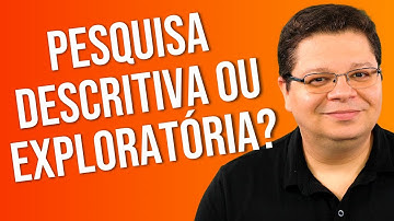 Pesquisa Descritiva, Pesquisa Exploratória ou Explicativa?