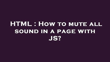HTML : How to mute all sound in a page with JS?