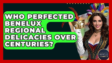 Who Perfected Benelux Regional Delicacies Over Centuries? - Exploring The Benelux