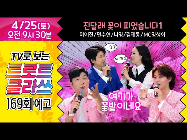 [트로트 클라쓰 169회 예고] 진달래 꽃이 피었습니다1~ 마이진/민수현/나영/김재롱/MC 양성화 4/25(토) 오전 9시30분~
