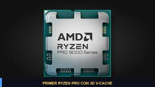 AMD Ryzen 9 PRO 9965X3D: 16 núcleos y 144 MB de caché para estaciones de trabajo