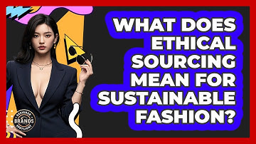 What Does Ethical Sourcing Mean For Sustainable Fashion? - Designer Brands Spotlight