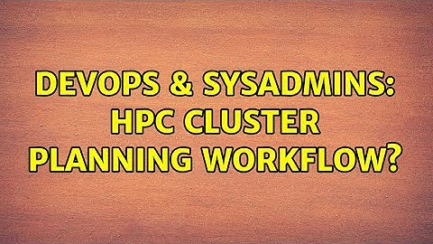 DevOps & SysAdmins: HPC Cluster planning workflow?