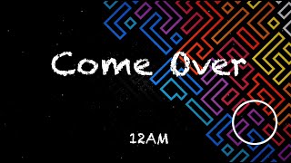 Come Over | 12AM | Lyric Video