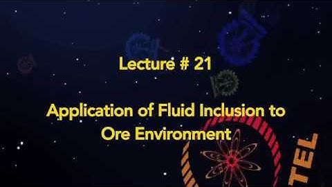 Lecture 21 : Application of Fluid Inclusion to Ore Environment