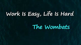 The Wombats - Work Is Easy, Life Is Hard (Lyrics)