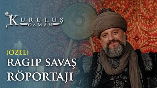 Ragıp Savaş Özel Röportajı - Kuruluş Osman