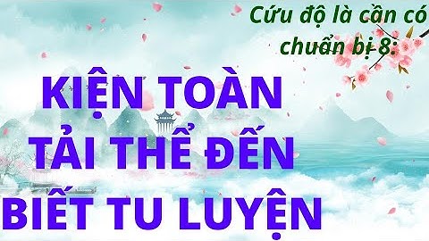 Cứu độ là cần có chuẩn bị 8. Kiện toàn tải thể đến chỗ biết tu luyện #CổphongTrungHoa0304