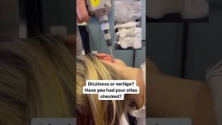 Dizziness Or Vertigo?Have You Had Your Atlas Checked?