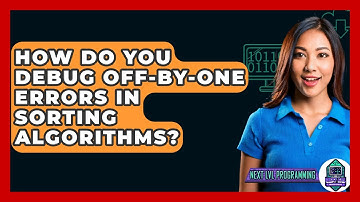 How Do You Debug Off-by-one Errors In Sorting Algorithms? - Next LVL Programming