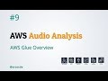 AWS Glue Overview - AWS Audio Analysis p9