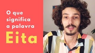 O QUE SIgNIFICA A PALAVRA EITA EM PORTUGUES