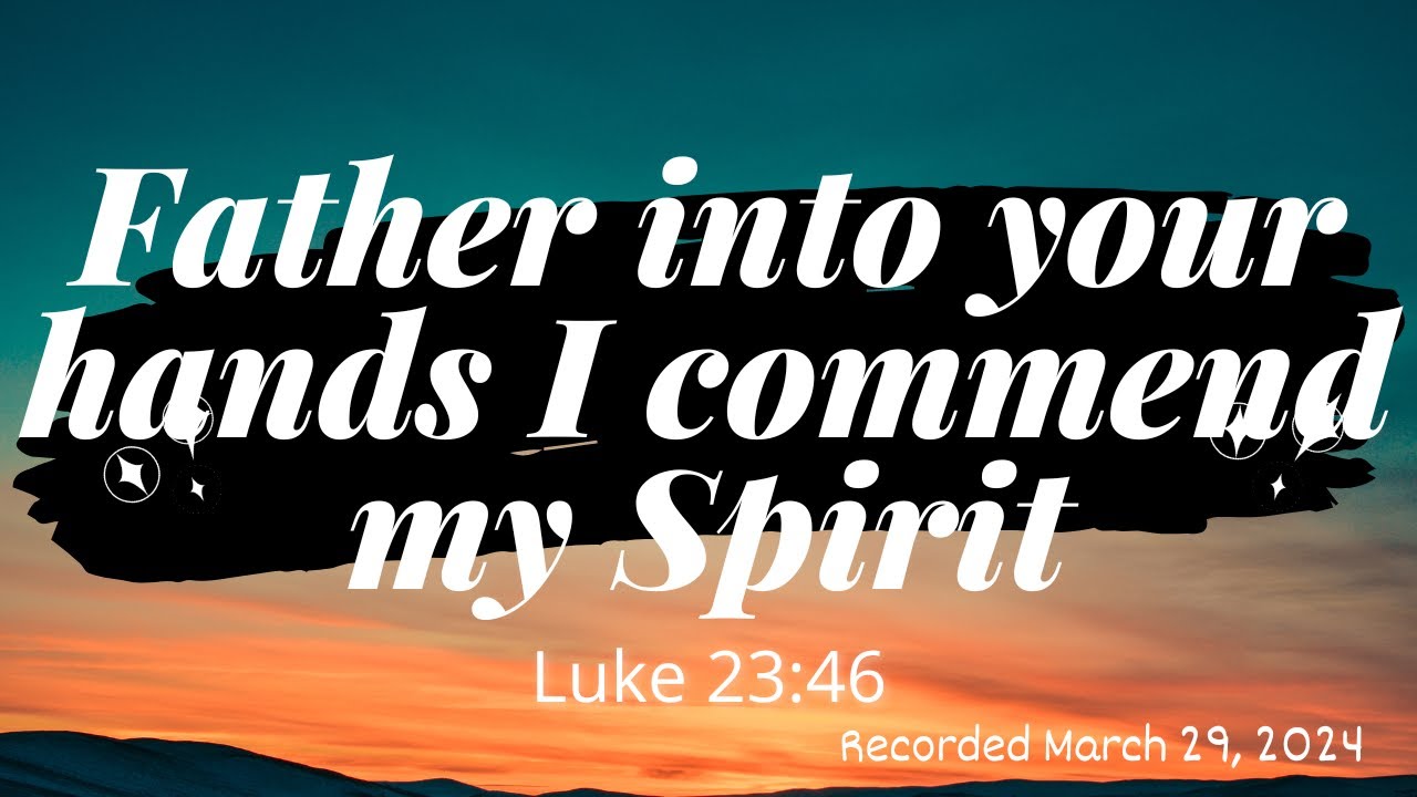Father into your hands I commend my Spirit - Luke 23:46 - YouTube