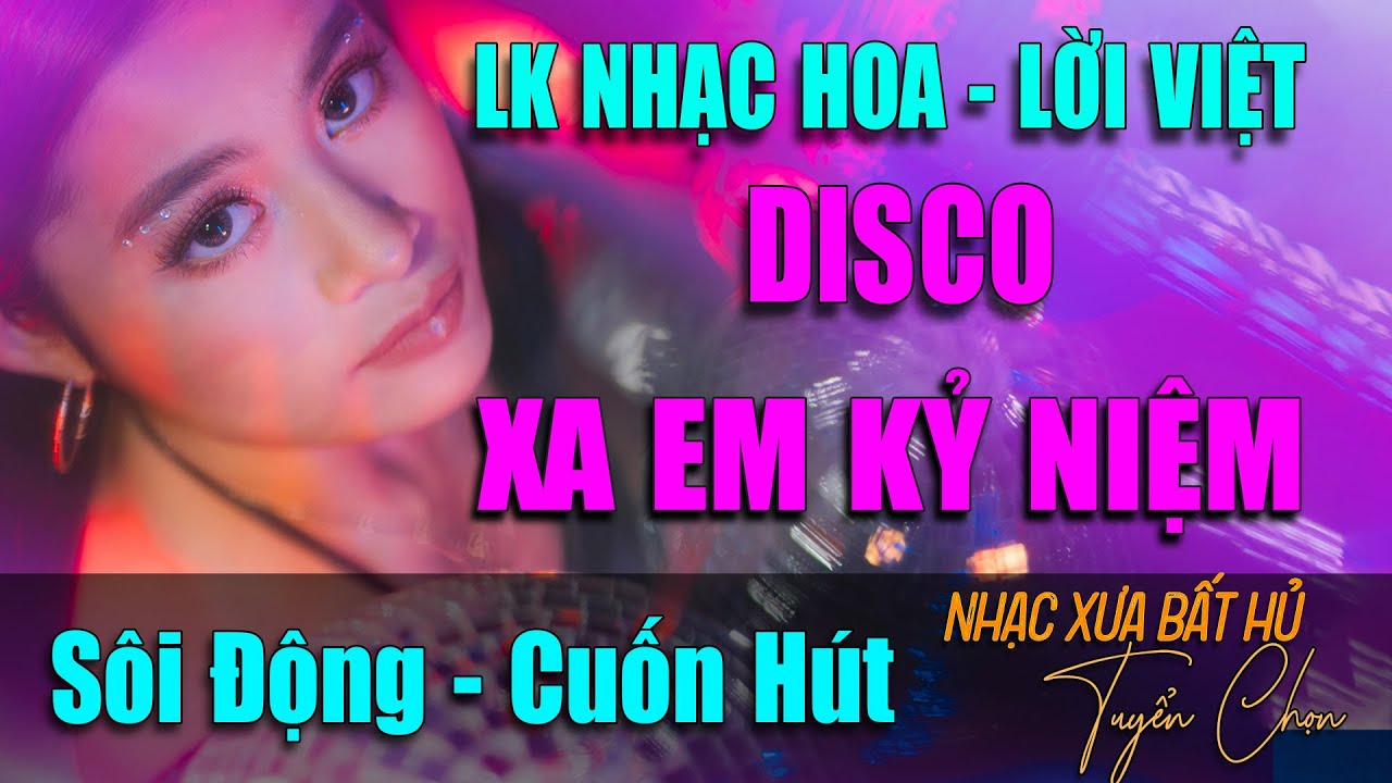 Xa Em Kỷ Niệm - Disco | LK Nhạc Hoa Lời Việt Hải Ngoại Đã Từng Điên Đảo Thanh Xuân