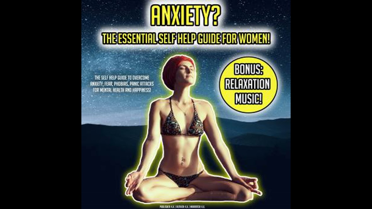 Anxiety? The Essential Self Help Guide For Women!: The Self Help Guide To Overcome Anxiety, Fear,