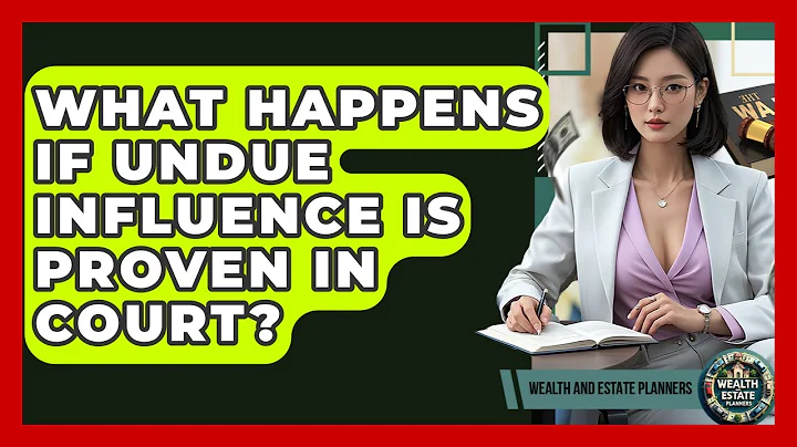 What Happens If Undue Influence Is Proven In Court? - Wealth and Estate Planners